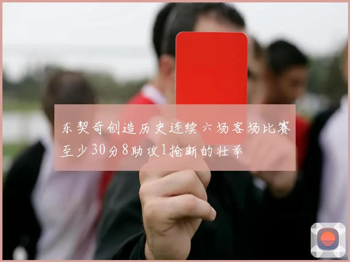 东契奇创造历史连续六场客场比赛至少30分8助攻1抢断的壮举