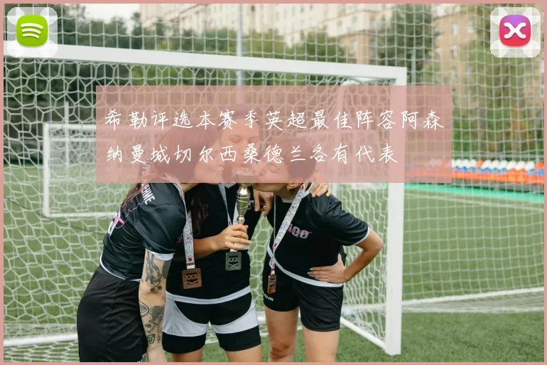 希勒评选本赛季英超最佳阵容阿森纳曼城切尔西桑德兰各有代表